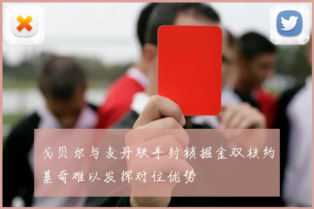 戈贝尔与麦丹联手封锁掘金双核约基奇难以发挥对位优势